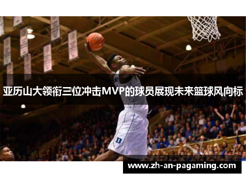 亚历山大领衔三位冲击MVP的球员展现未来篮球风向标