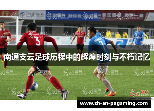 南通支云足球历程中的辉煌时刻与不朽记忆
