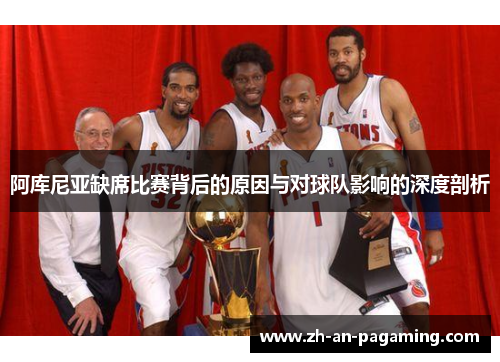 阿库尼亚缺席比赛背后的原因与对球队影响的深度剖析