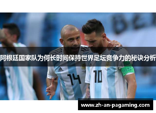 阿根廷国家队为何长时间保持世界足坛竞争力的秘诀分析