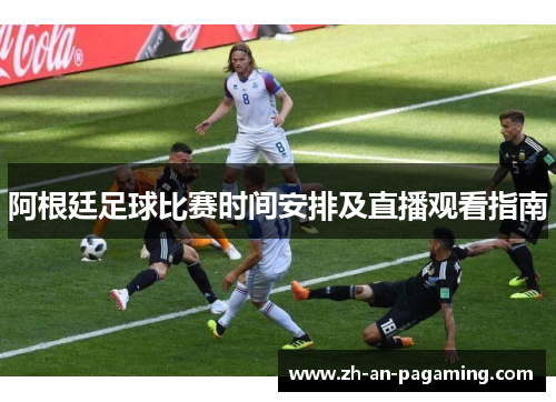 阿根廷足球比赛时间安排及直播观看指南