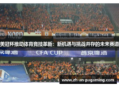 美冠杯推动体育竞技革新:新机遇与挑战并存的未来赛道 美冠杯推动体育竞技革新:新机遇与挑战并存的未来赛道