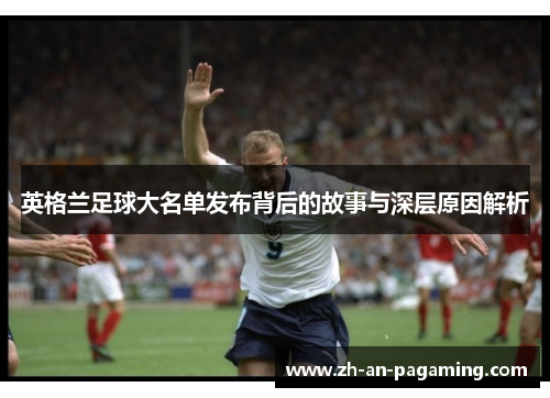 英格兰足球大名单发布背后的故事与深层原因解析 英格兰足球大名单发布背后的故事与深层原因解析