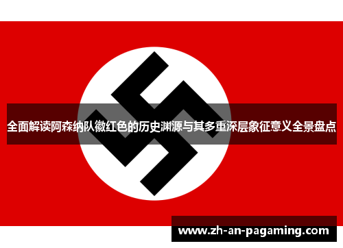 全面解读阿森纳队徽红色的历史渊源与其多重深层象征意义全景盘点