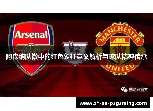 阿森纳队徽中的红色象征意义解析与球队精神传承