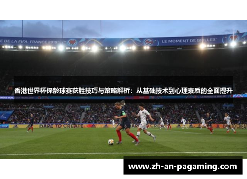 香港世界杯保龄球赛获胜技巧与策略解析：从基础技术到心理素质的全面提升