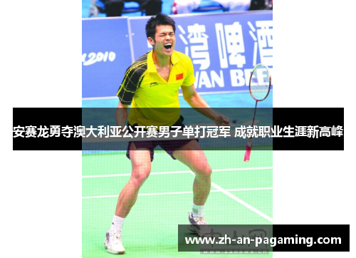 安赛龙勇夺澳大利亚公开赛男子单打冠军 成就职业生涯新高峰