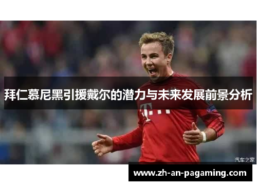 拜仁慕尼黑引援戴尔的潜力与未来发展前景分析 拜仁慕尼黑引援戴尔的潜力与未来发展前景分析