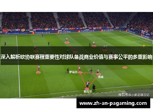 深入解析欧协联赛程重要性对球队备战商业价值与赛事公平的多重影响
