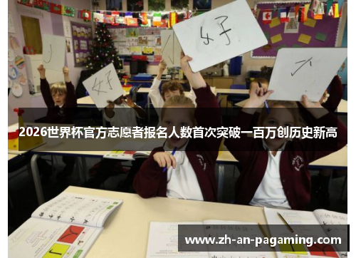 2026世界杯官方志愿者报名人数首次突破一百万创历史新高 2026世界杯官方志愿者报名人数首次突破一百万创历史新高