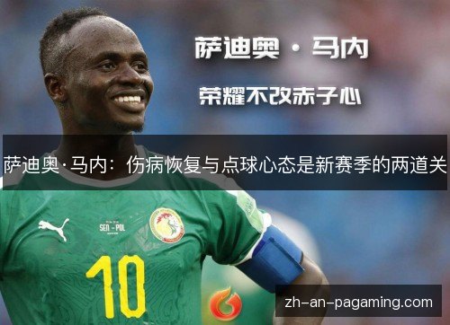 萨迪奥·马内:伤病恢复与点球心态是新赛季的两道关 萨迪奥·马内:伤病恢复与点球心态是新赛季的两道关